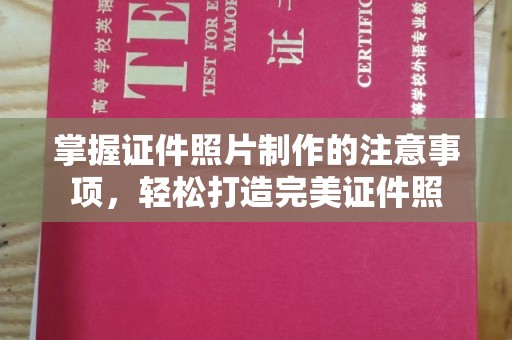 稻城掌握证件照片制作的注意事项，轻松打造完美证件照