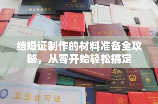 稻城结婚证制作的材料准备全攻略，从零开始轻松搞定