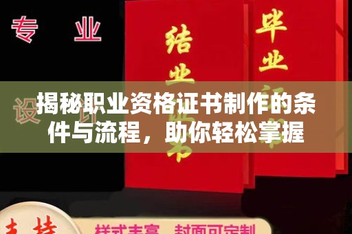 稻城揭秘职业资格证书制作的条件与流程，助你轻松掌握