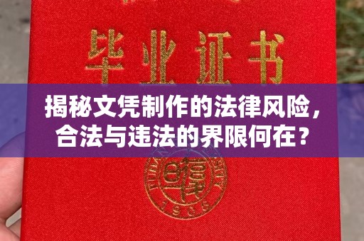 稻城揭秘文凭制作的法律风险，合法与违法的界限何在？