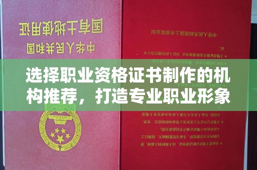 稻城选择职业资格证书制作的机构推荐，打造专业职业形象