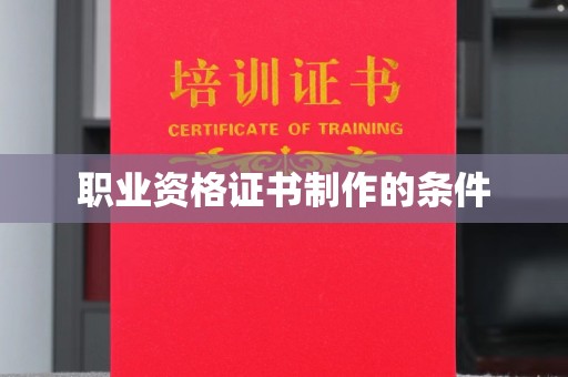 稻城职业资格证书制作的条件