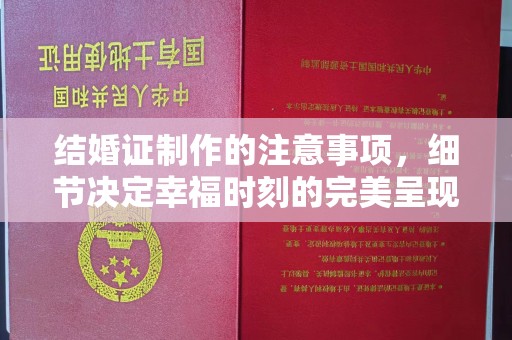 稻城结婚证制作的注意事项，细节决定幸福时刻的完美呈现