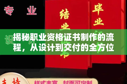 稻城揭秘职业资格证书制作的流程，从设计到交付的全方位解析