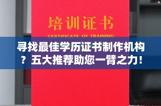 稻城寻找最佳学历证书制作机构？五大推荐助您一臂之力！