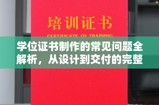 稻城学位证书制作的常见问题全解析，从设计到交付的完整指南