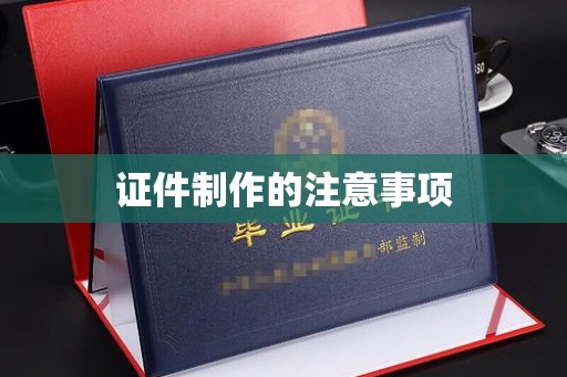 稻城证件制作的注意事项