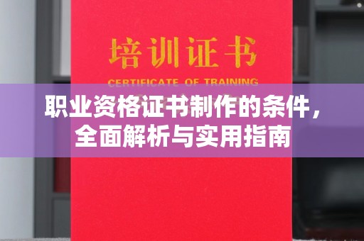 稻城职业资格证书制作的条件，全面解析与实用指南